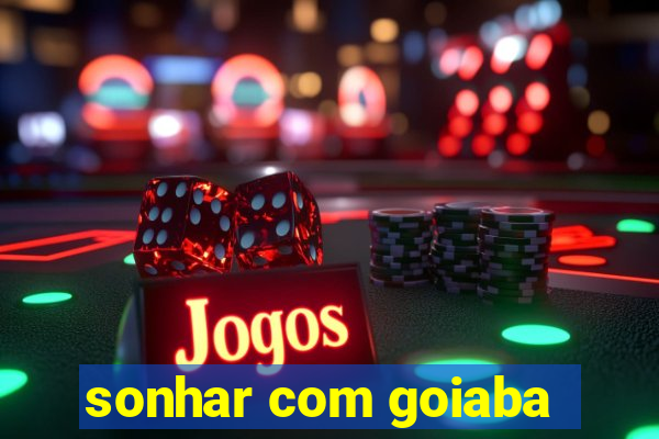 sonhar com goiaba